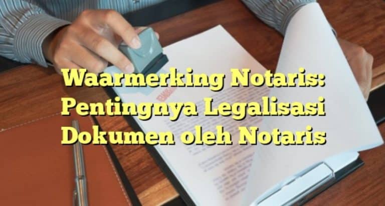 Waarmerking Notaris: Pengertian, Manfaat, dan Biayanya