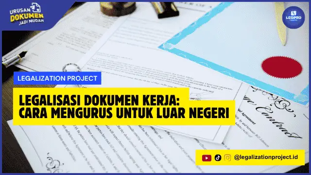 Legalisasi Dokumen Kerja Cara Mengurus untuk Luar Negeri