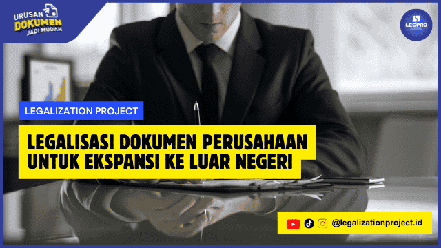 Legalisasi Dokumen Perusahaan untuk Ekspansi ke Luar Negeri
