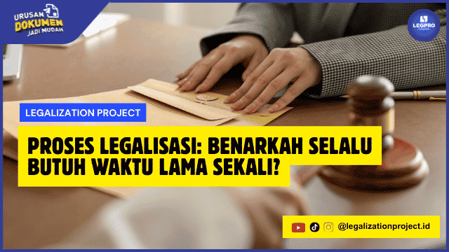 Proses Legalisasi Benarkah Selalu Butuh Waktu Lama Sekali
